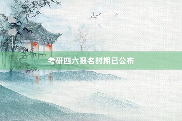 考研四六报名时期已公布