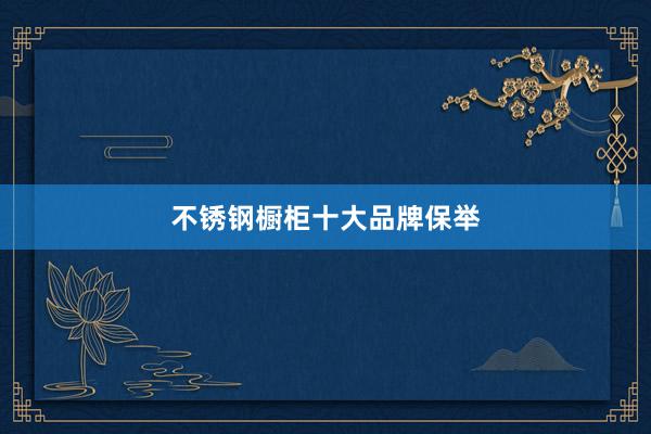 不锈钢橱柜十大品牌保举